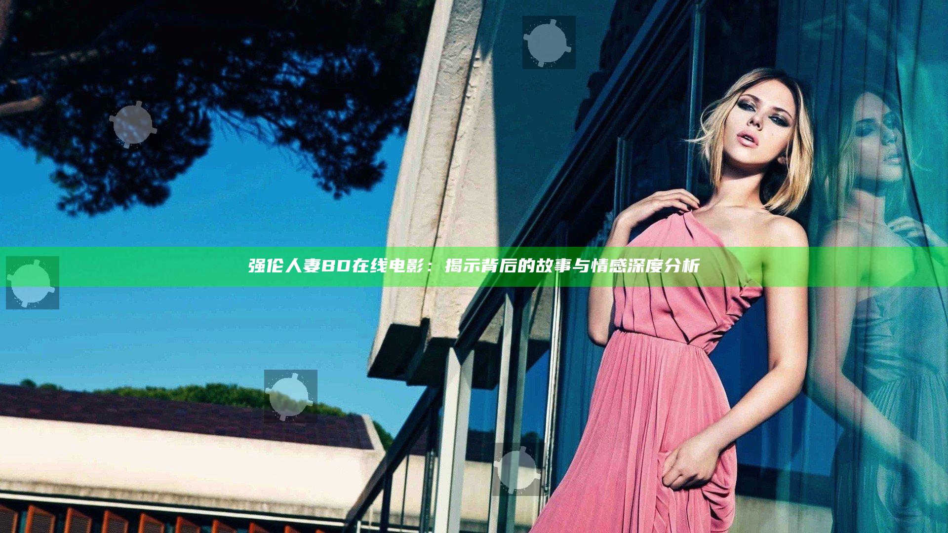 强伦人妻BD在线电影：揭示背后的故事与情感深度分析